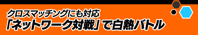 クロスマッチングにも対応「ネットワーク対戦」で白熱バトル